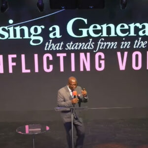 Raising a Generation that Stands Firm In The Midst of Conflicting Voices.